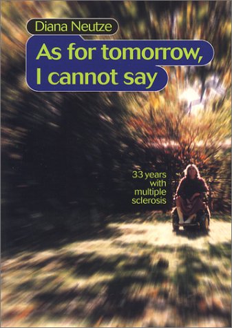 Beispielbild fr As for Tomorrow I Cannot Say : Thirty-Three Years with Multiple Sclerosis zum Verkauf von Better World Books