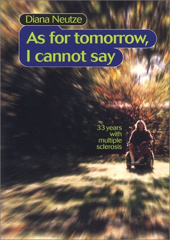 Stock image for As for Tomorrow I Cannot Say : Thirty-Three Years with Multiple Sclerosis for sale by Better World Books