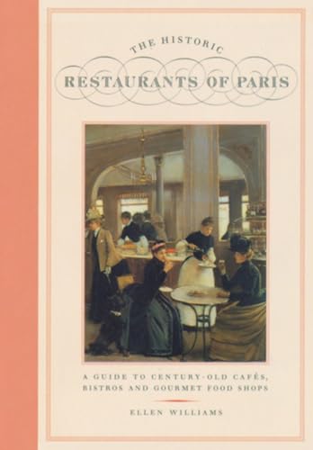 The Historic Restaurants of Paris: A Guide to Century-Old Cafes, Bistros, and Gourmet Food Shops - Ellen Williams