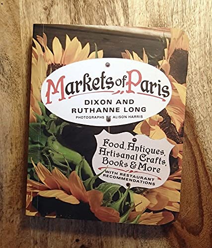 Beispielbild fr Markets of Paris: Food, Antiques, Artisanal Crafts, Books & More, with Restaurant Recommendations zum Verkauf von SecondSale