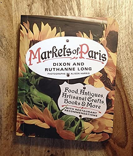 Imagen de archivo de Markets of Paris: Food, Antiques, Artisanal Crafts, Books & More, with Restaurant Recommendations a la venta por SecondSale