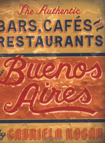 9781892145550: The Authentic Bars, Cafes, and Restaurants of Buenos Aires