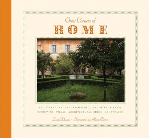 Stock image for Quiet Corners of Rome: Cloisters, Gardens, Archaeological Sites, Piazzas, Fountains, Villas, Architectural Ruins, Courtyards for sale by SecondSale
