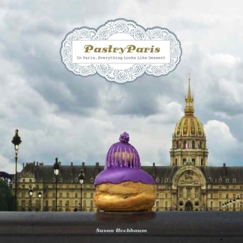 Stock image for Pastry Paris: In Paris, Everything Looks Like Dessert for sale by Open Books