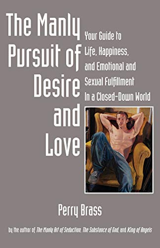 9781892149206: The Manly Pursuit of Desire and Love, Your Guide to Life, Happiness, and Emotional and Sexual Fulfillment In a Closed-Down World