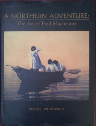 Imagen de archivo de A Northern Adventure: The Art of Fred Machetanz a la venta por Once Upon A Time Books