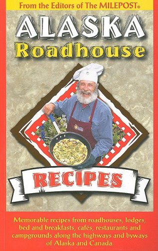 Stock image for Alaska Roadhouse Recipes: Memorable Recipes from Roadhouses, Lodges, Bed and Breakfasts, Cafes, Restaurants and Campgrounds Along the Highways and Byways of Alaska and Canada for sale by SecondSale