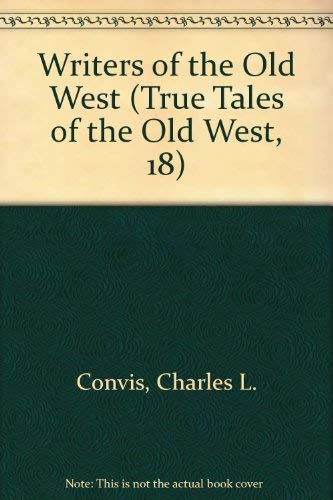 Writers of the Old West (Volume 18 of the True Tales of the Old West series)