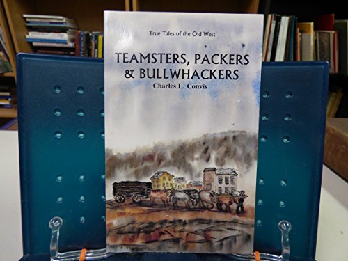 Teamsters, Packers & Bullwhackers (True Tales of the Old West series)