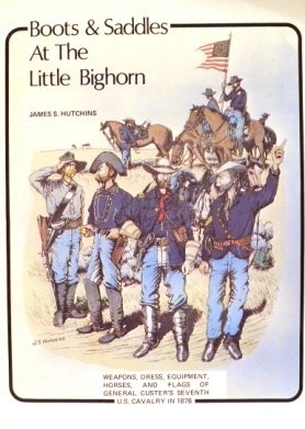 Boots & Saddles at the Little Bighorn: Weapons, Dress, Equipment, Horses & Flags of General Custer's Seventh U.S. Cavalry in 1876 (9781892258007) by Hutchins, James S.