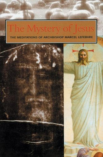 Beispielbild fr The Mystery of Our Lord Jesus Christ: The Meditations of Archbishop Marcel Lefebvre zum Verkauf von Front Cover Books