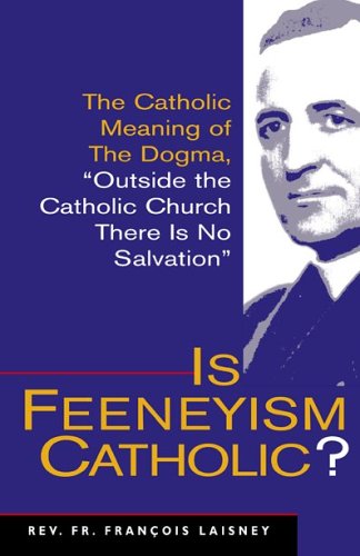 Stock image for Is Feeneyism Catholic: The Catholic Meaning of the Dogma "Outside the Catholic Church There Is No Salvation for sale by BooksRun