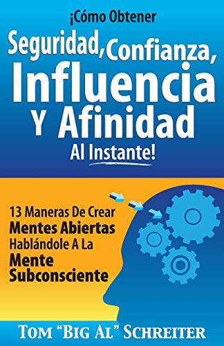 Imagen de archivo de Cmo Obtener Seguridad, Confianza, Influencia Y Afinidad Al Instante!: 13 Maneras De Crear Mentes Abiertas Hablndole A La Mente Subconsciente (Spanish Edition) a la venta por Save With Sam