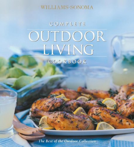 Imagen de archivo de Complete Outdoor Living Cookbook (Williams-Sonoma Outdoors Collection) a la venta por Front Cover Books