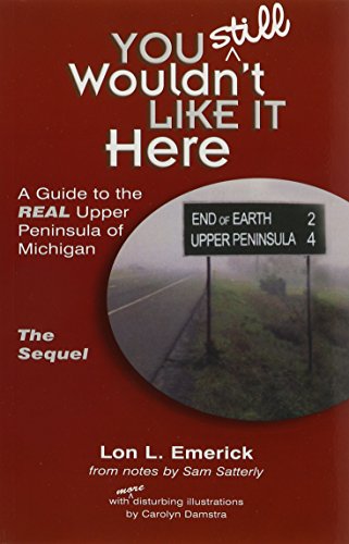Stock image for You Still Wouldn't Like It Here: A Guide to the Real Upper Peninsula of Michigan, The Sequel for sale by Front Cover Books