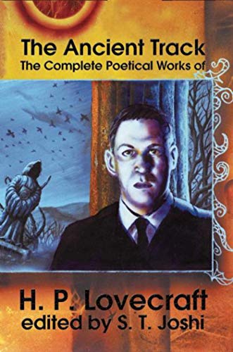 THE ANCIENT TRACK; The Complete Poetical Works of H. P. Lovecraft - Lovecraft, H. P (edited by S. T. Joshi)