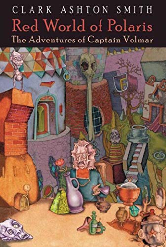 Red World of Polaris: The Adventures of Captain Volmar. Edited by Ronald S. Hilger & Scott Connors (9781892389473) by Clark Ashton Smith