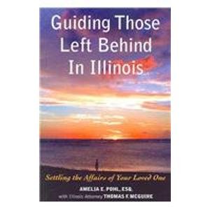 Imagen de archivo de Guiding Those Left Behind in Illinois: Legal and Practical Things You Need to Do to Settle an Estate in Illinois and How to Arrange Your Own Affairs to Avoid Unnecessary Costs to Your Family a la venta por ThriftBooks-Atlanta