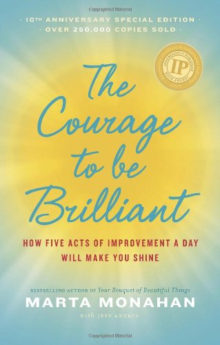 9781892409102: The Courage to Be Brillant: How Five Acts of Improvement a Day Will Make You Shine