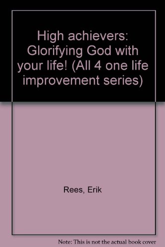 High achievers: Glorifying God with your life! (All 4 one life improvement series) (9781892417008) by Rees, Erik