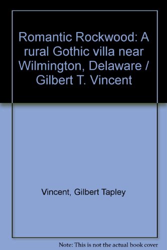 Imagen de archivo de Romantic Rockwood: A rural Gothic villa near Wilmington, Delaware / Gilbert T. Vincent a la venta por ThriftBooks-Atlanta