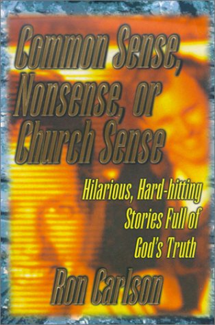 Common Sense, Nonsense, or Church Sense: Hilarious, Hard-Hitting Stories Full of God's Truth (9781892435071) by Carlson, Ron