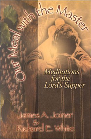 Our Meal With the Master: Meditations for the Lord's Supper (9781892435248) by Joiner, James A.; White, Richard E.