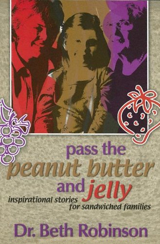 Pass the Peanut Butter and Jelly: Inspirational Stories for Sandwiched Families (9781892435484) by Robinson, Beth