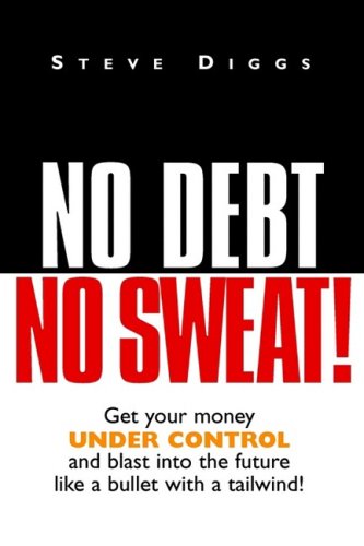 Stock image for No Debt No Sweat ! (Get Your Money Under Control and Blast into the Future Like a Bullet with a Tailwind !) for sale by Better World Books