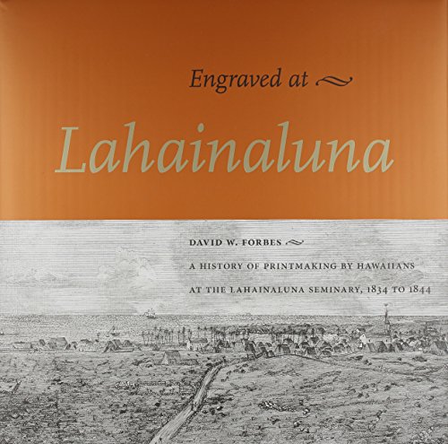 Engraved at Lahainaluna / A History of Printmaking by Hawaiians at the Lahainaluna Seminary, 1834...
