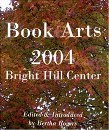 Stock image for Book Arts 2004 Bright Hill Center The Third North American Juried Book Arts Exhibit for sale by Willis Monie-Books, ABAA