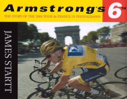 Armstrong's Sixth: The 2004 Tour de France in Photographs (9781892495471) by James Startt