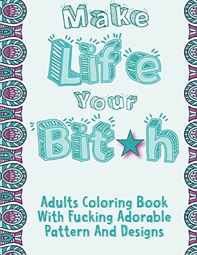 Stock image for Make Life Your Bitch: Swear Word Coloring Book Pages For Adults With Fucking Adorable Pattern And Designs for sale by Revaluation Books