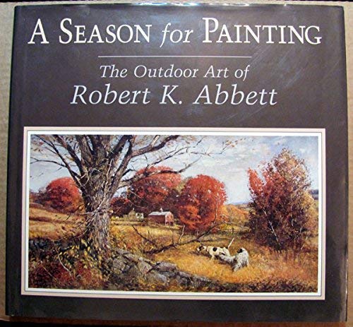 Stock image for A Season for Painting: The Outdoor Art of Robert K. Abbett for sale by HPB-Diamond