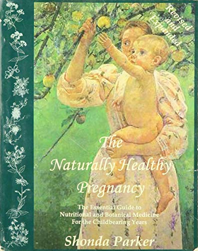 Imagen de archivo de The Naturally Healthy Pregnancy: An Essential Guide of Nutritional and Botanical Medicine for the Childbearing Years a la venta por ThriftBooks-Dallas