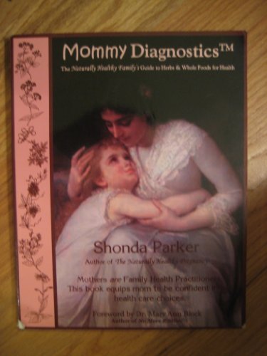 Beispielbild fr Mommy Diagnostics "The Naturally Healthy Family's Guide to Herbs & Whole Foods for Health" zum Verkauf von The Book Spot