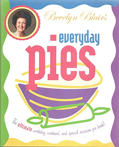 Imagen de archivo de Bevelyn Blair's Everyday Pies: The Ultimate Workday, Weekend, and Special Occasion Pie Book! a la venta por Utah Book and Magazine