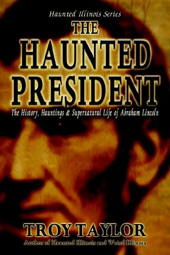 Stock image for The Haunted President: The History, Hauntings & Supernatural Life of Abraham Lincoln (Haunted Illinois) for sale by Half Price Books Inc.