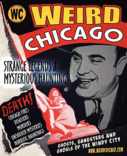 9781892523594: Weird Chicago: Forgotten History, Strange Legends & Mysterious Hauntings of the Windy City (Haunted Illinois)