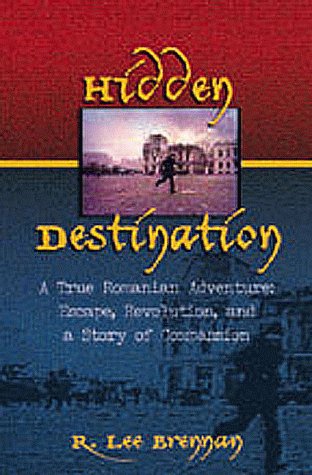 Hidden Destination: A True Romanian Adventure, Escape, Revolution and Story of Compassion (9781892525000) by Brennan, R. Lee