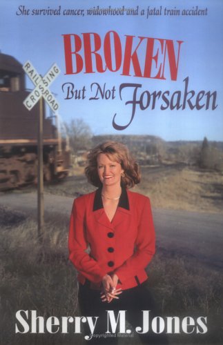 9781892525192: Broken But Not Forsaken: She Survived Cancer, Widowhood and a Fatal Train Accident