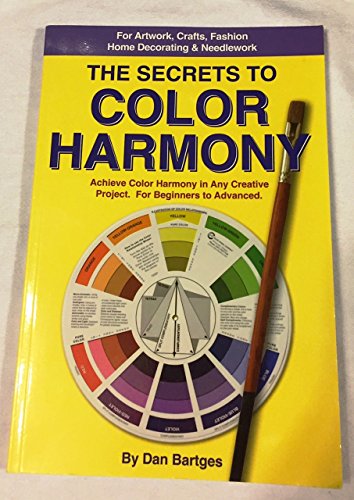Beispielbild fr The Secrets to Color Harmony: Achieve Color Harmony in Any Creative Project. For Beginners to Advanced. zum Verkauf von Reliant Bookstore