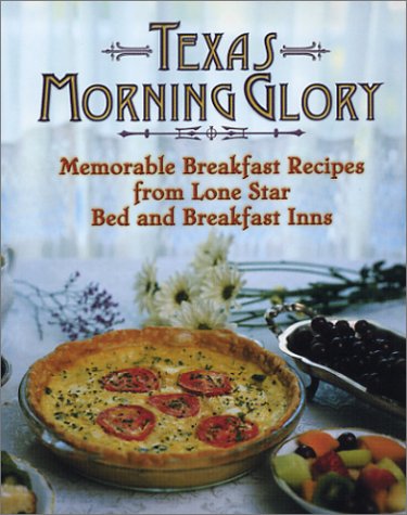 Stock image for Texas Morning Glory: Memorable Rcipes from Lone Star Bed and Breakfast Inns for sale by ThriftBooks-Dallas