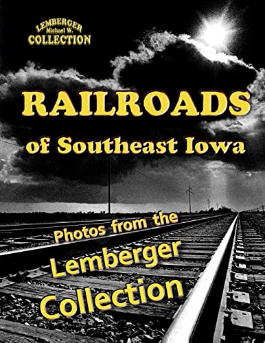 Beispielbild fr Railroads of Southeast Iowa: Photographs from the Lemberger Collection zum Verkauf von Lucky's Textbooks