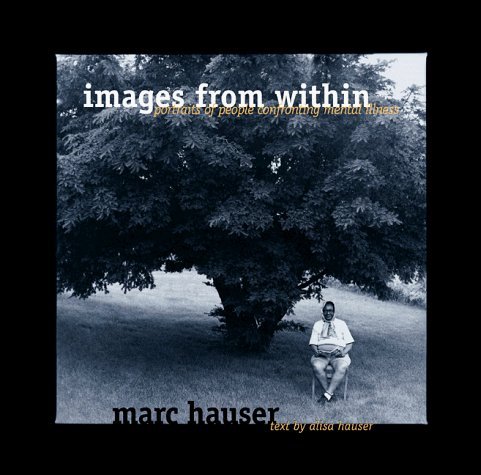 Images from Within: Portraits of People Confronting Mental Illness (9781892696014) by Marc Hauser; Alisa Hauser