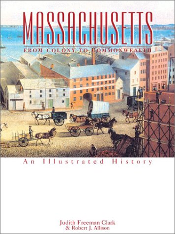 Beispielbild fr Massachusetts: From Colony to Commonwealth : An Illustrated History zum Verkauf von Ammareal