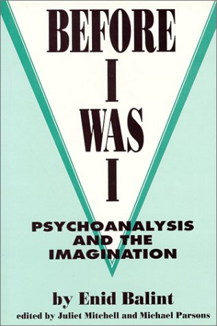 Before I Was I: Psychoanalysis and the Imagination (9781892746108) by Balint, Enid