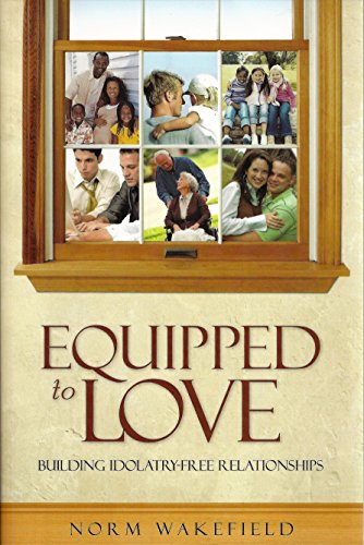 Equipped to Love Idolatry-Free Relationships (9781892754004) by Norm Wakefield