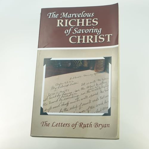 The Marvelous Riches of Savoring Christ: The Letters of Ruth Bryan.