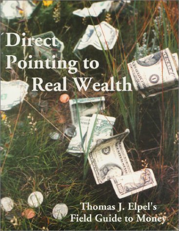 Imagen de archivo de Direct Pointing to Real Wealth: Thomas J. Elpel's Field Guide to Money a la venta por BookEnds Bookstore & Curiosities